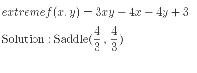The extreme f(x,y)=3xy-4x-4y+3 is Saddle(4/3 , 4/3)